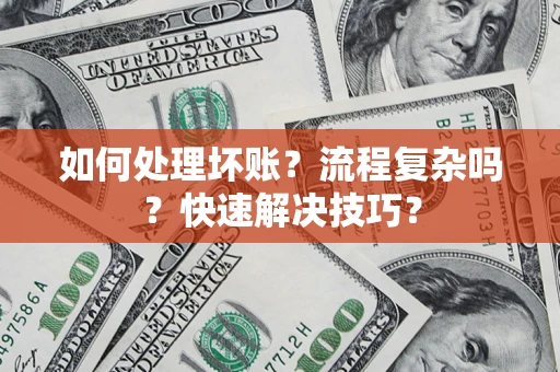 武汉如何处理坏账？流程复杂吗？快速解决技巧？