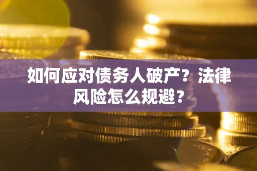 武汉如何应对债务人破产？法律风险怎么规避？