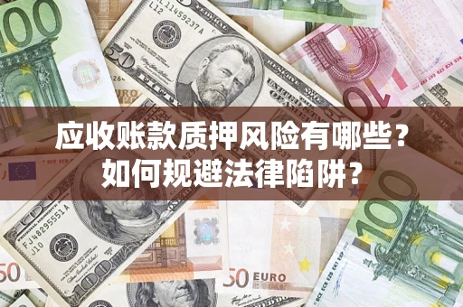 武汉应收账款质押风险有哪些？如何规避法律陷阱？