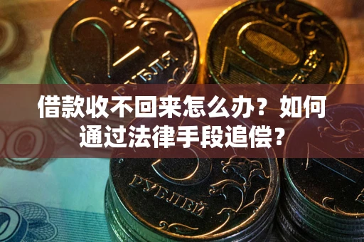 武汉借款收不回来怎么办？如何通过法律手段追偿？
