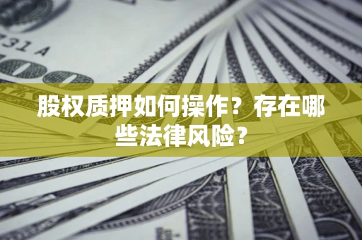 武汉股权质押如何操作？存在哪些法律风险？