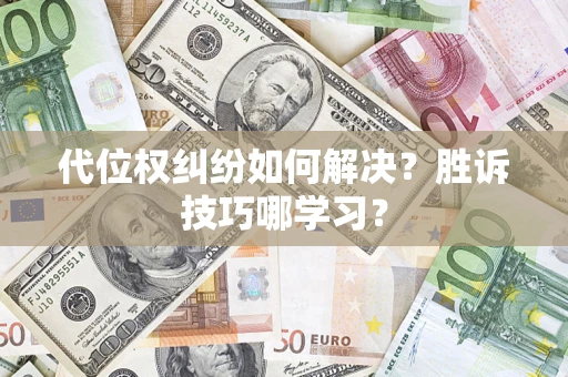 武汉代位权纠纷如何解决？胜诉技巧哪学习？