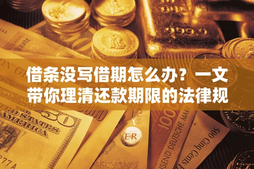 武汉借条没写借期怎么办？一文带你理清还款期限的法律规则