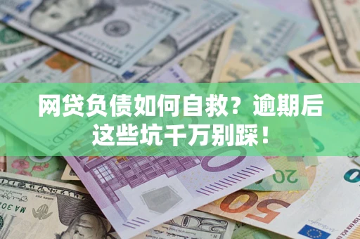 武汉网贷负债如何自救？逾期后这些坑千万别踩！