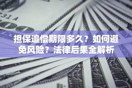 武汉担保追偿期限多久？如何避免风险？法律后果全解析
