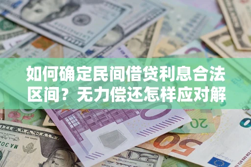 武汉如何确定民间借贷利息合法区间？无力偿还怎样应对解决法门？