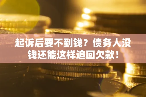 武汉起诉后要不到钱？债务人没钱还能这样追回欠款！