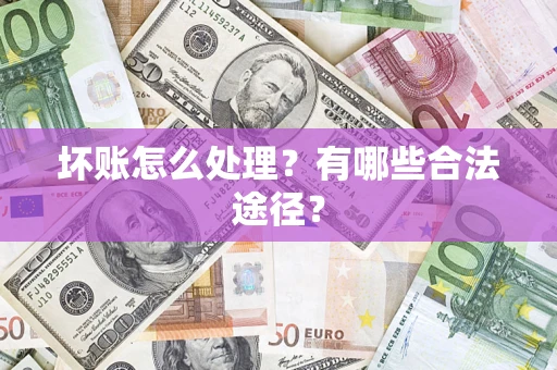 武汉坏账怎么处理？有哪些合法途径？