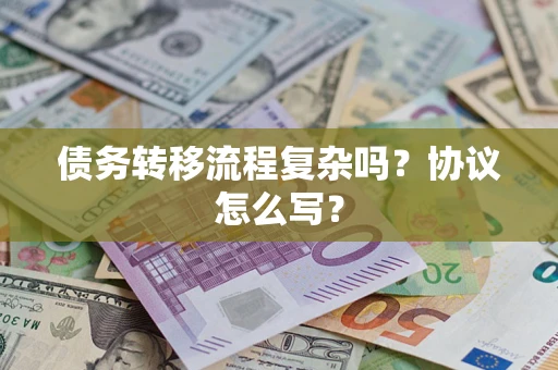 武汉债务转移流程复杂吗？协议怎么写？