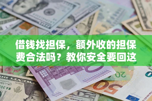 武汉借钱找担保，额外收的担保费合法吗？教你安全要回这笔钱