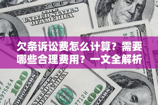 武汉欠条诉讼费怎么计算？需要哪些合理费用？一文全解析