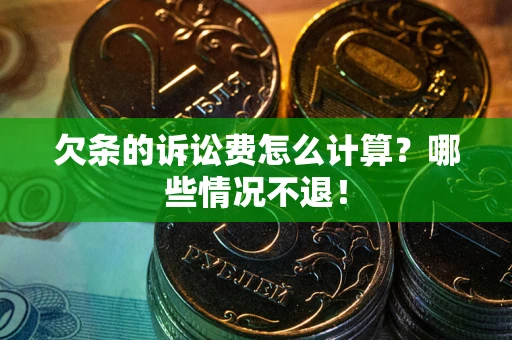 武汉欠条的诉讼费怎么计算?哪些情况不退! 武汉欠条的诉讼费怎么计算?哪些情况不退!