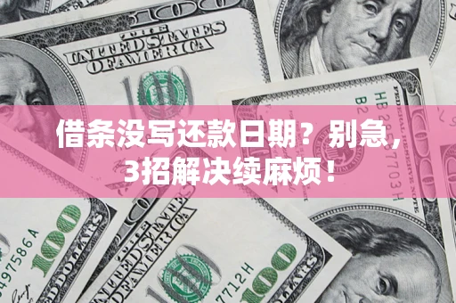 武汉借条没写还款日期？别急，3招解决续麻烦！