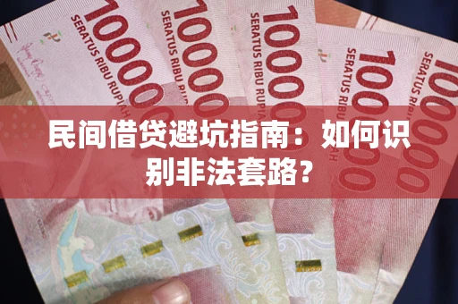 武汉民间借贷避坑指南：如何识别非法套路？