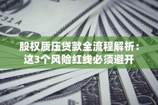 武汉股权质压贷款全流程解析：这3个风险红线必须避开