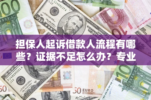 武汉担保人起诉借款人流程有哪些？证据不足怎么办？专业律师解答
