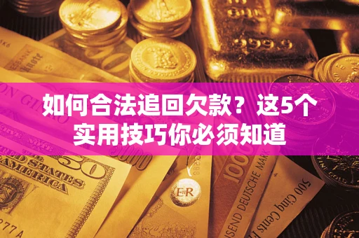 武汉如何合法追回欠款？这5个实用技巧你必须知道
