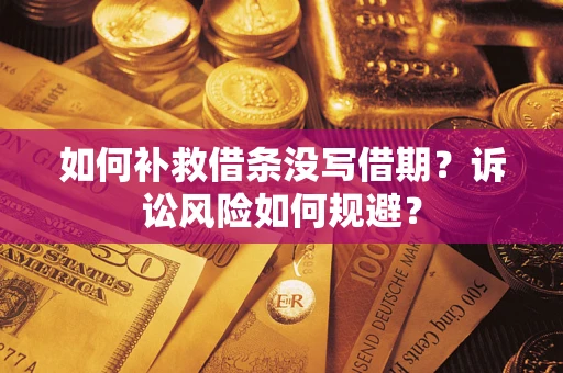 武汉如何补救借条没写借期？诉讼风险如何规避？