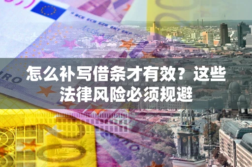 武汉怎么补写借条才有效？这些法律风险必须规避