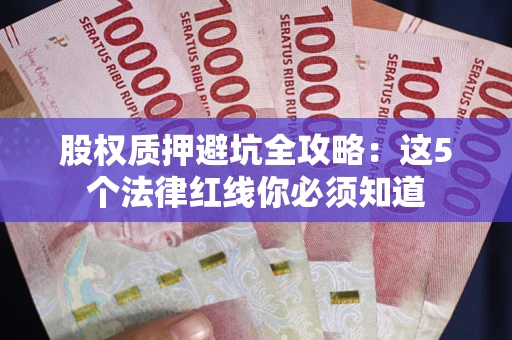 武汉股权质押避坑全攻略：这5个法律红线你必须知道