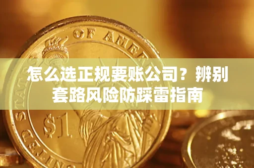 武汉怎么选正规要账公司？辨别套路风险防踩雷指南