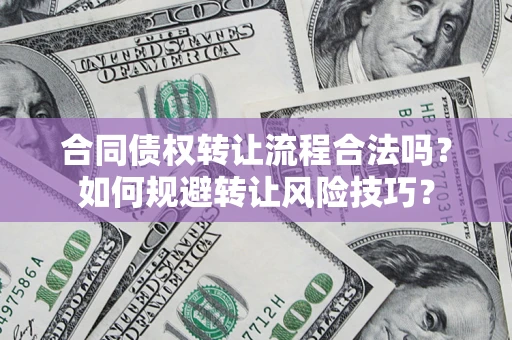 武汉合同债权转让流程合法吗？如何规避转让风险技巧？