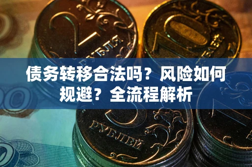 武汉债务转移合法吗？风险如何规避？全流程解析