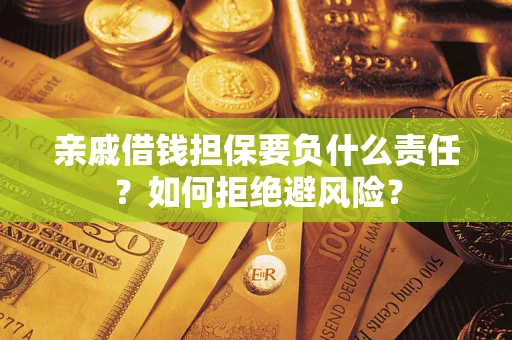 武汉亲戚借钱担保要负什么责任？如何拒绝避风险？