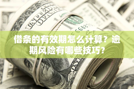 武汉借条的有效期怎么计算？逾期风险有哪些技巧？