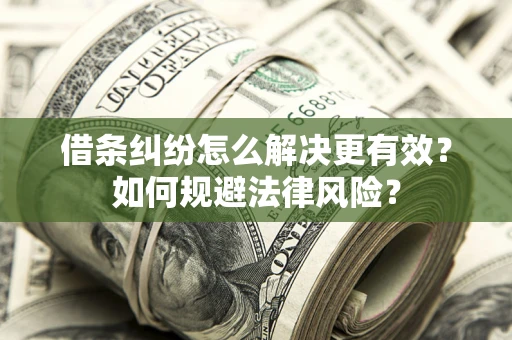 武汉借条纠纷怎么解决更有效？如何规避法律风险？