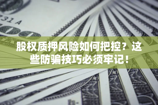 武汉股权质押风险如何把控？这些防骗技巧必须牢记！