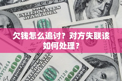 武汉欠钱怎么追讨？对方失联该如何处理？
