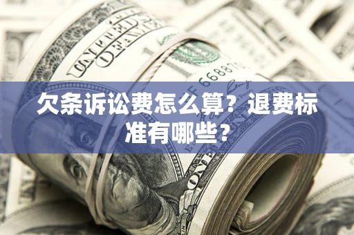 武汉欠条诉讼费怎么算？退费标准有哪些？