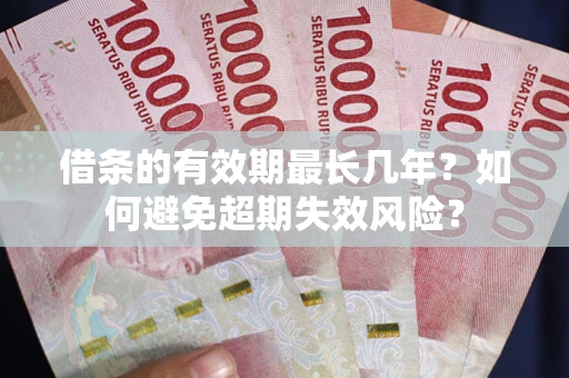 武汉借条的有效期最长几年？如何避免超期失效风险？