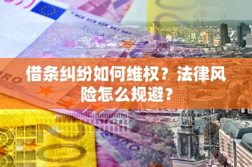武汉借条纠纷如何维权？法律风险怎么规避？