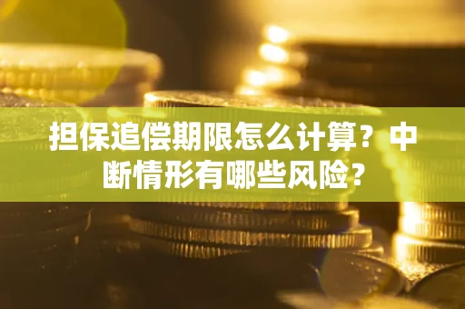 武汉担保追偿期限怎么计算？中断情形有哪些风险？