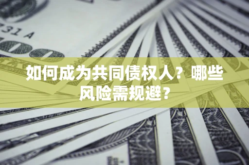 武汉如何成为共同债权人？哪些风险需规避？