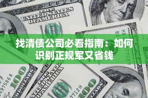 武汉找清债公司必看指南：如何识别正规军又省钱