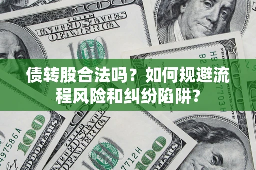 武汉债转股合法吗？如何规避流程风险和纠纷陷阱？